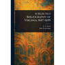 A Selected Bibliography of Virginia, 1607-1699