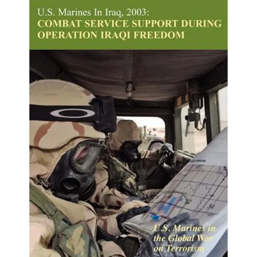 U.S. Marines in Iraq, 2003: Combat Service Support During Operation Iraqi Freedom (U.S. Marines in the Global War on Terrorism)