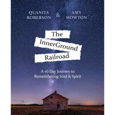 The InnerGround Railroad: A 40 Day Journey to Remembering Soul & Spirit