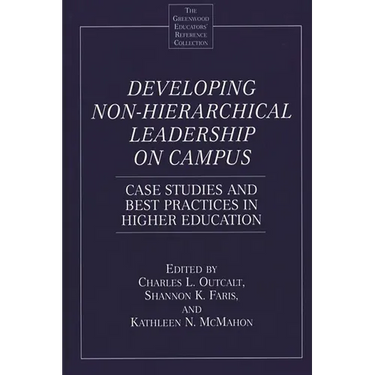 Developing Non-Hierarchical Leadership on Campus: Case Studies and Best Practices in Higher Education