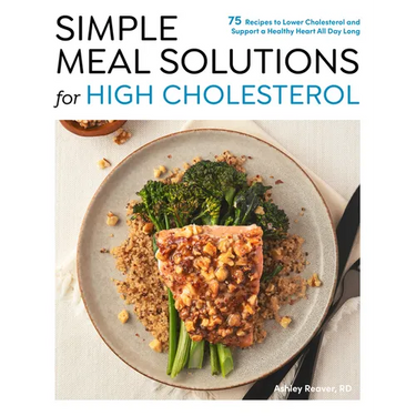 Simple Meal Solutions for High Cholesterol: 75 Recipes to Lower Cholesterol and Support a Healthy Heart