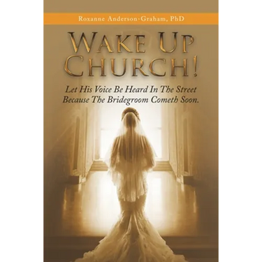 Wake up Church!: Let His Voice Be Heard in the Street Because the Bridegroom Cometh Soon.