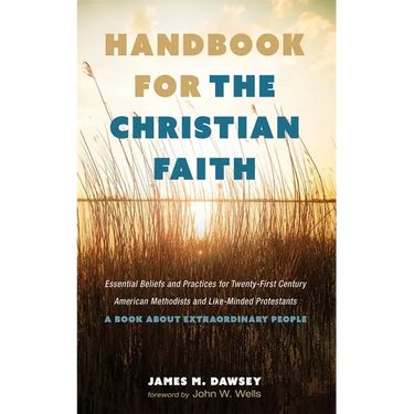 Handbook for the Christian Faith: Essential Beliefs and Practices for Twenty-First-Century American Methodists and Like-Minded Protestants. a Book abo