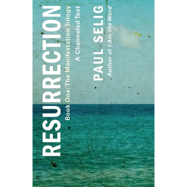 Resurrection: A Channeled Text: (Book One of the Manifestation Trilogy)