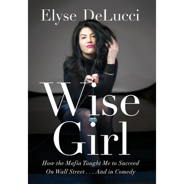 Wise Girl: How the Mafia Taught Me to Succeed on Wall Street... and in Comedy