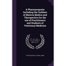 A Pharmacopoeia Including the Outlines of Materia Medica and Therapeutics for the use of Practitioners and Students of Veterinary Medicine