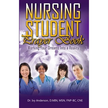 Nursing Student Prayer Book: Working Your Dreams Into A Reality