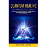 Quantum Healing: Power of Self-healing and Laws of Quantum (Unlocking the Hidden Potential of Energy Medicine Self-healing through the Laws of Quantum