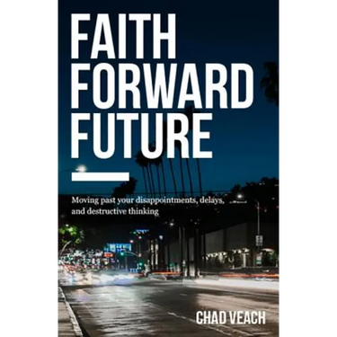 Faith Forward Future: Moving Past Your Disappointments, Delays, and Destructive Thinking