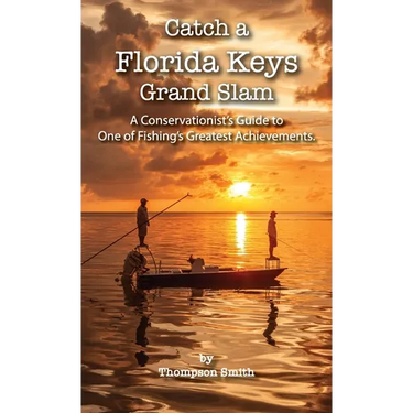 Catch a FLORIDA KEYS Grand Slam: A Conservationist's Guide to One of Fishing's Greatest Achievments