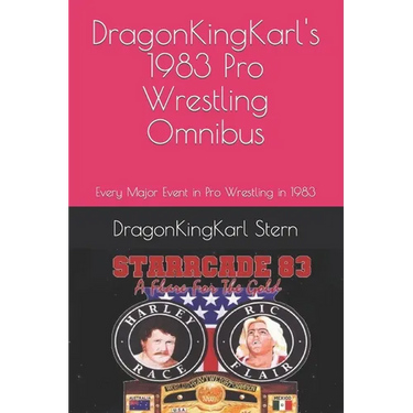 DragonKingKarl's 1983 Pro Wrestling Omnibus: Every Major Event in Pro Wrestling in 1983