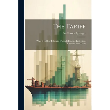 The Tariff: What It Is. How It Works. Whom It Benefits. Protection. Revenue. Free Trade