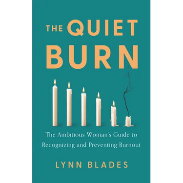 The Quiet Burn: The Ambitious Woman's Guide to Recognizing and Preventing Burnout