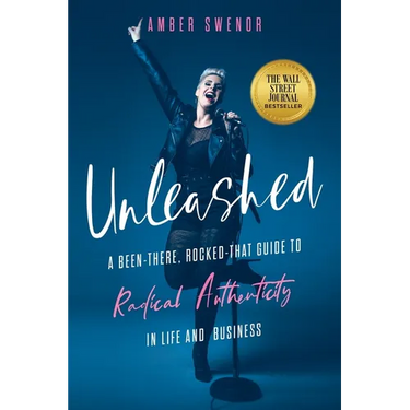 Unleashed: A Been-There, Rocked-That Guide to Radical Authenticity in Life and Business