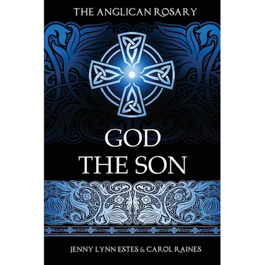 The Anglican Rosary: God the Son: Devotions and Prayers for 33 Names of Jesus