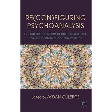 Re(con)Figuring Psychoanalysis: Critical Juxtapositions of the Philosophical, the Sociohistorical and the Political