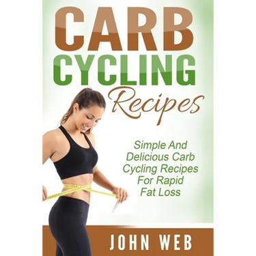 Carb Cycling: Carb Cycling Recipes - Simple And Delicious Carb Cycling Recipes For Rapid Fat Loss