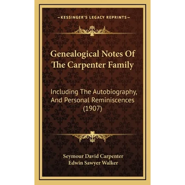 Genealogical Notes Of The Carpenter Family: Including The Autobiography, And Personal Reminiscences (1907)