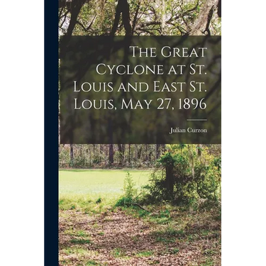 The Great Cyclone at St. Louis and East St. Louis, May 27, 1896