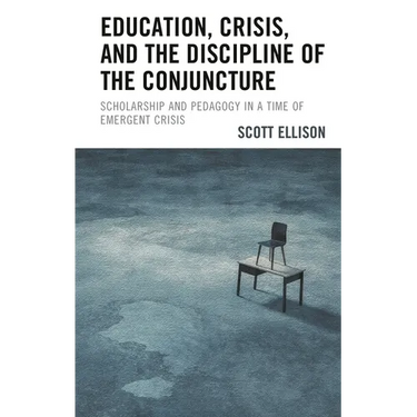 Education, Crisis, and the Discipline of the Conjuncture: Scholarship and Pedagogy in a Time of Emergent Crisis