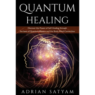 Quantum Healing: Discover the Power of Self-Healing through the laws of Quantum Physics and the Body-Mind Connection
