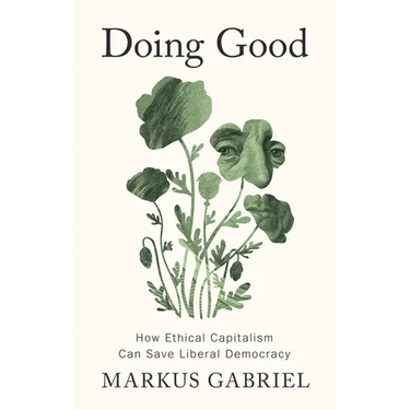 Doing Good: How Ethical Capitalism Can Save Liberal Democracy
