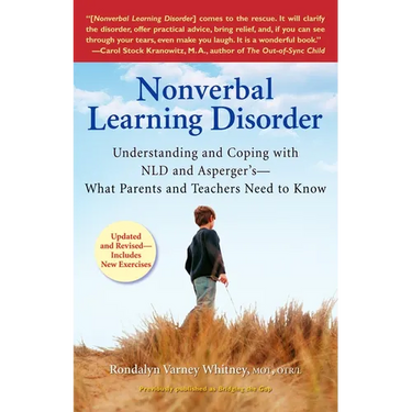 Nonverbal Learning Disorder: Understanding and Coping with Nld and Asperger's--What Parents and Teachers Needto Know