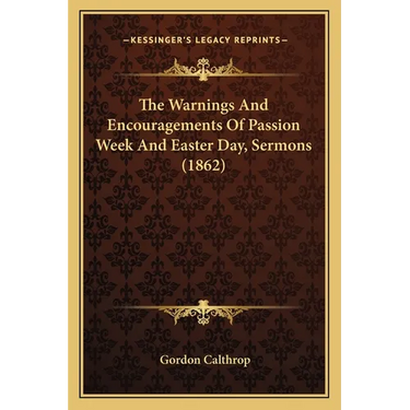 The Warnings And Encouragements Of Passion Week And Easter Day, Sermons (1862)