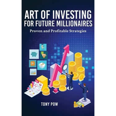 Art of Investing for Future Millionaires: Proven and Profitable Strategies