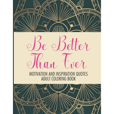 Be Better Than Ever Motivation and Inspiration Quotes Adult Coloring Book: Positive Affirmations Coloring Book- Stress Relief Coloring Pages for Relax
