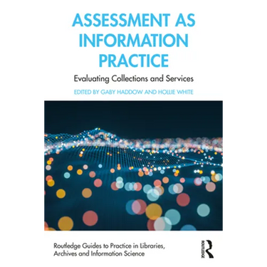 Assessment as Information Practice: Evaluating Collections and Services