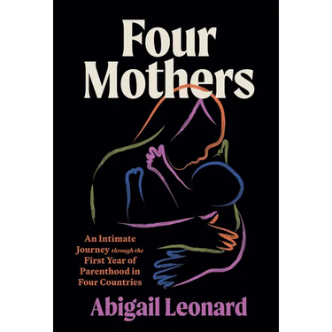 Four Mothers: An Intimate Journey Through the First Year of Parenthood in Four Countries