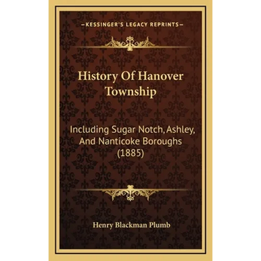 History Of Hanover Township: Including Sugar Notch, Ashley, And Nanticoke Boroughs (1885)