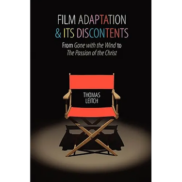 Film Adaptation and Its Discontents: From Gone with the Wind to the Passion of the Christ