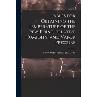 Tables for Obtaining the Temperature of the Dew-point, Relative Humidity, and Vapor Pressure