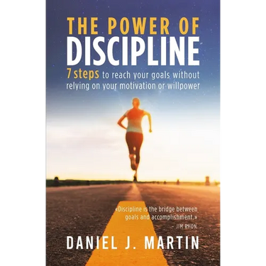 The power of discipline: 7 steps to reach your goals without relying on your motivation or willpower