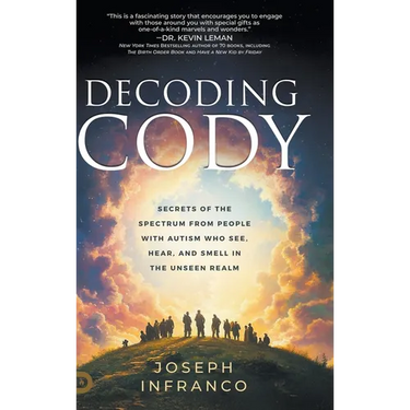 Decoding Cody: Secrets of the Spectrum from People with Autism Who See, Hear, and Smell in the Unseen Realm