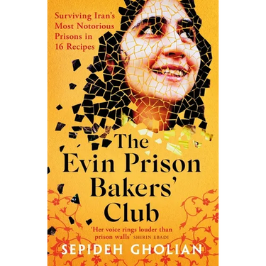 The Evin Prison Bakers' Club: Surviving Iran's Most Notorious Prisons in 16 Recipes