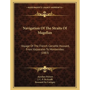 Navigation Of The Straits Of Magellan: Voyage Of The French Corvette Hussard, From Valparaiso To Montevideo (1883)