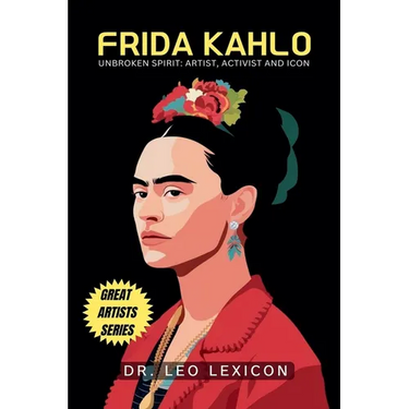 Frida Kahlo: Unbroken Spirit: Artist, Activist, and Icon