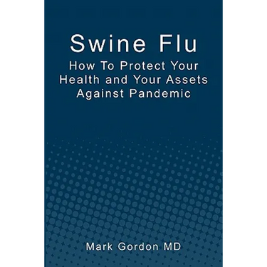 Swine Flu: How To Protect Your Health and Your Assets Against Pandemic