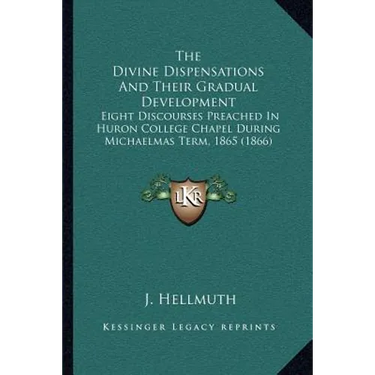 The Divine Dispensations And Their Gradual Development: Eight Discourses Preached In Huron College Chapel During Michaelmas Term, 1865 (1866)