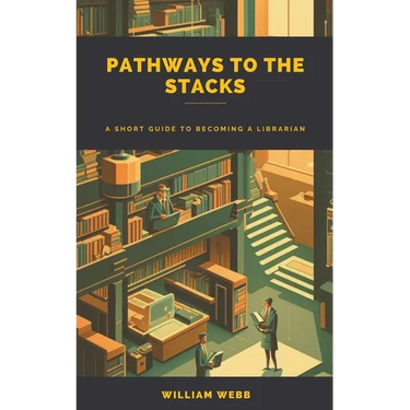 Pathways to the Stacks: A Short Guide to Becoming a Librarian