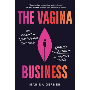 The Vagina Business: The Innovative Breakthroughs That Could Change Everything in Women's Health
