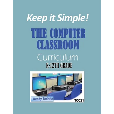 Keep it Simple!: The Computer Classroom Curriculum K-12th Grade