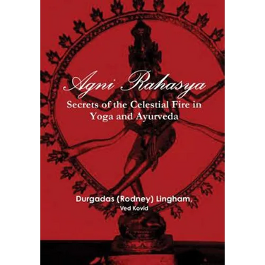Agni Rahasya: Secrets of the Celestial Fire in Yoga and Ayurveda