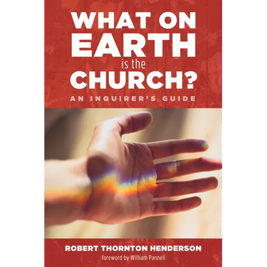 What on Earth Is the Church?: An Inquirer's Guide