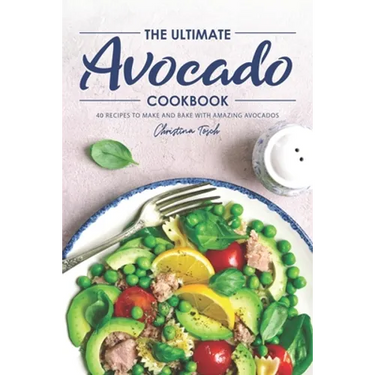The Ultimate Avocado Cookbook: 40 Recipes to Make and Bake with Amazing Avocados