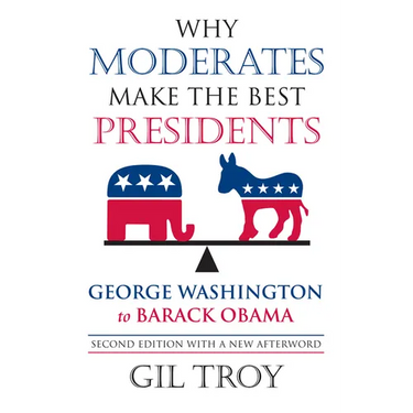 Why Moderates Make the Best Presidents: George Washington to Barack Obama