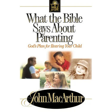 What the Bible Says about Parenting: Biblical Principle for Raising Godly Children